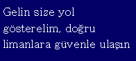 Text Box: Gelin size yol gsterelim, doru limanlara gvenle ulan